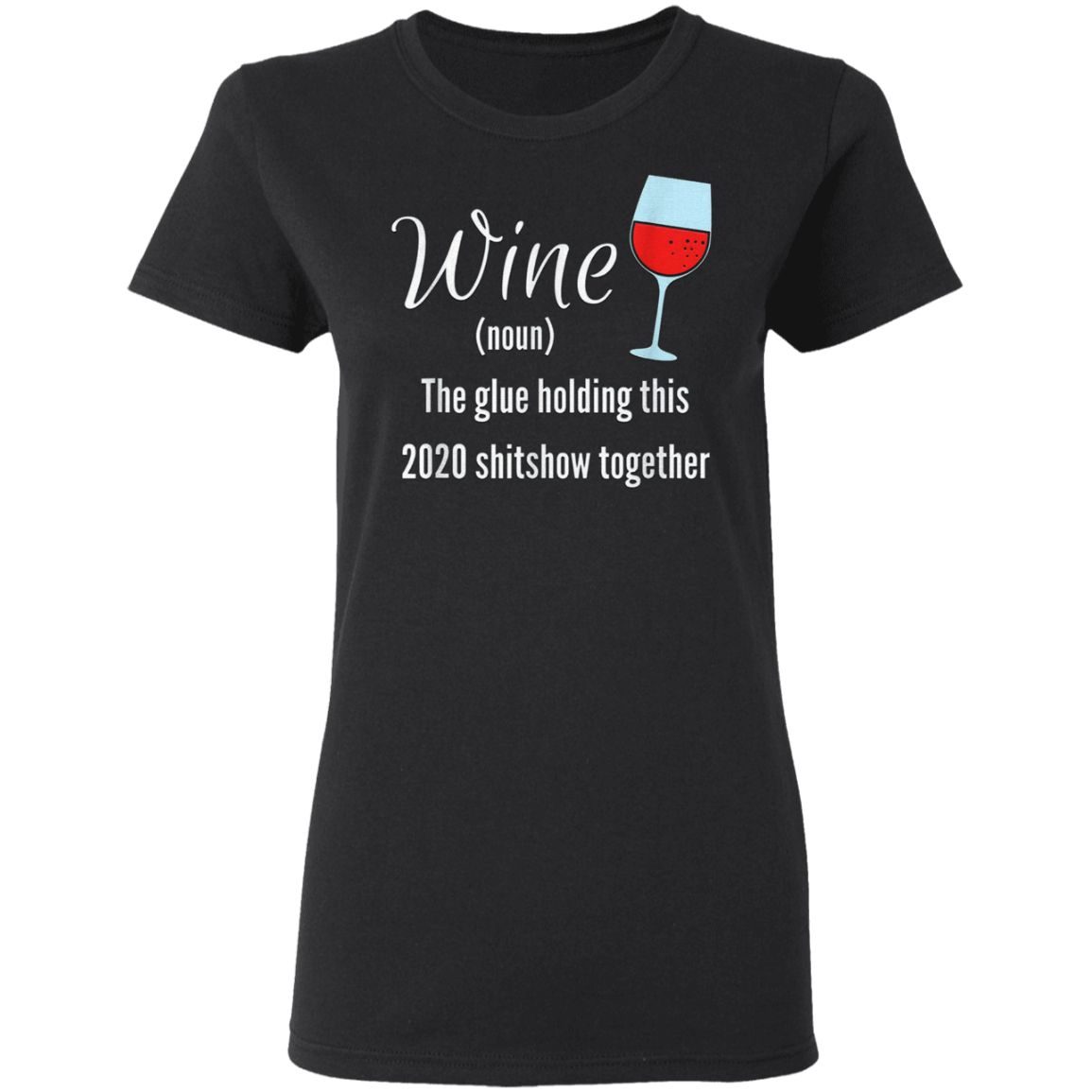 Wine The Glue Holding this 2020 Shitshow Together T-Shirt
