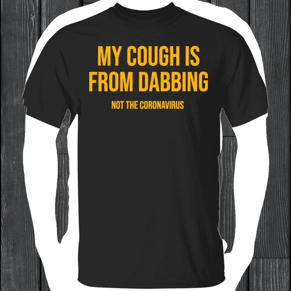 My cough is from dabbing not the coronavirus shirt