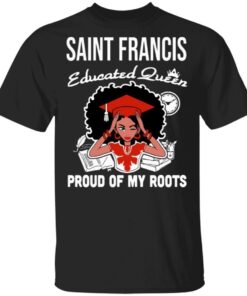 Saint Francis educated queen proud of my roots T-Shirt