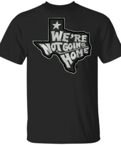 we are not going home T-Shirt