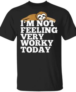 I'm Not Feeling Very Worky Today T-Shirt