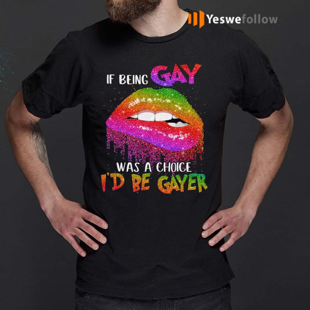 If-Being-Gay-Was-A-Choice-I’d-Be-Gayer-LGBT-T-Shirt