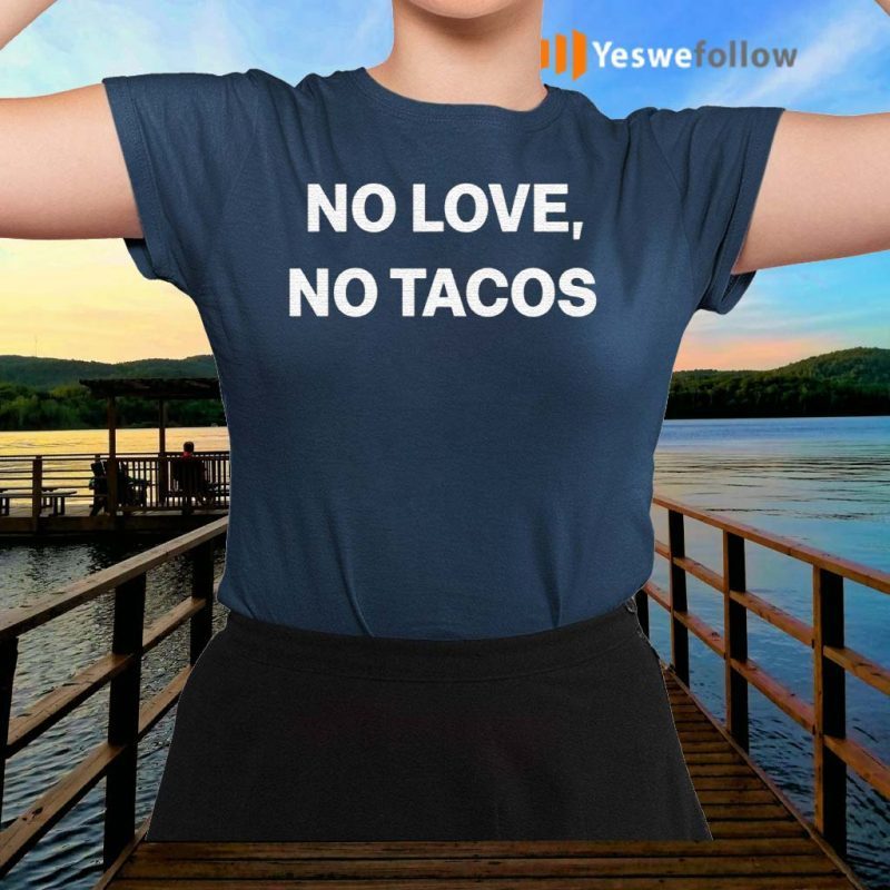 no love no tacos tshirts