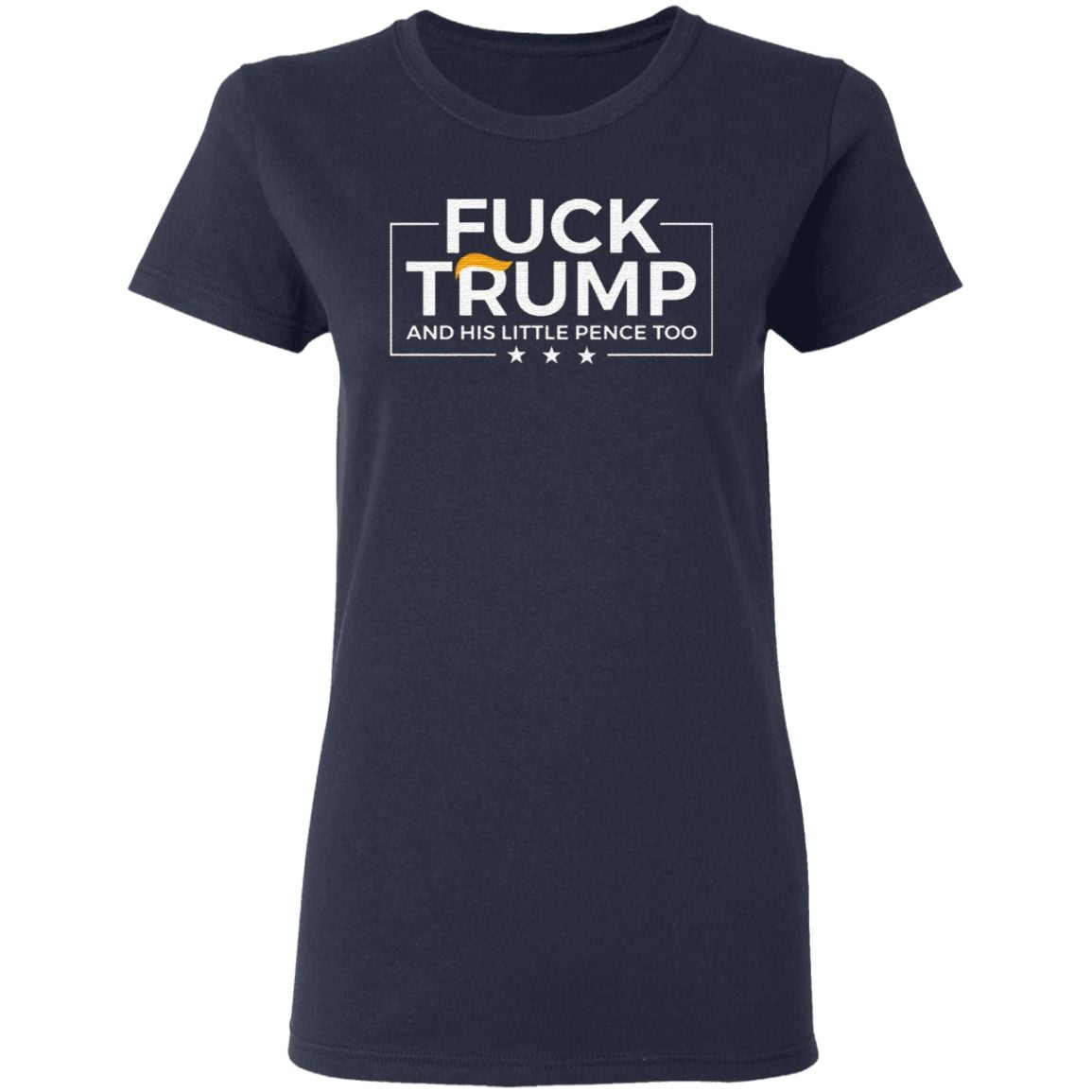 Fuck Trump And His Little Pence Too Funny Anti Republican T-Shirt