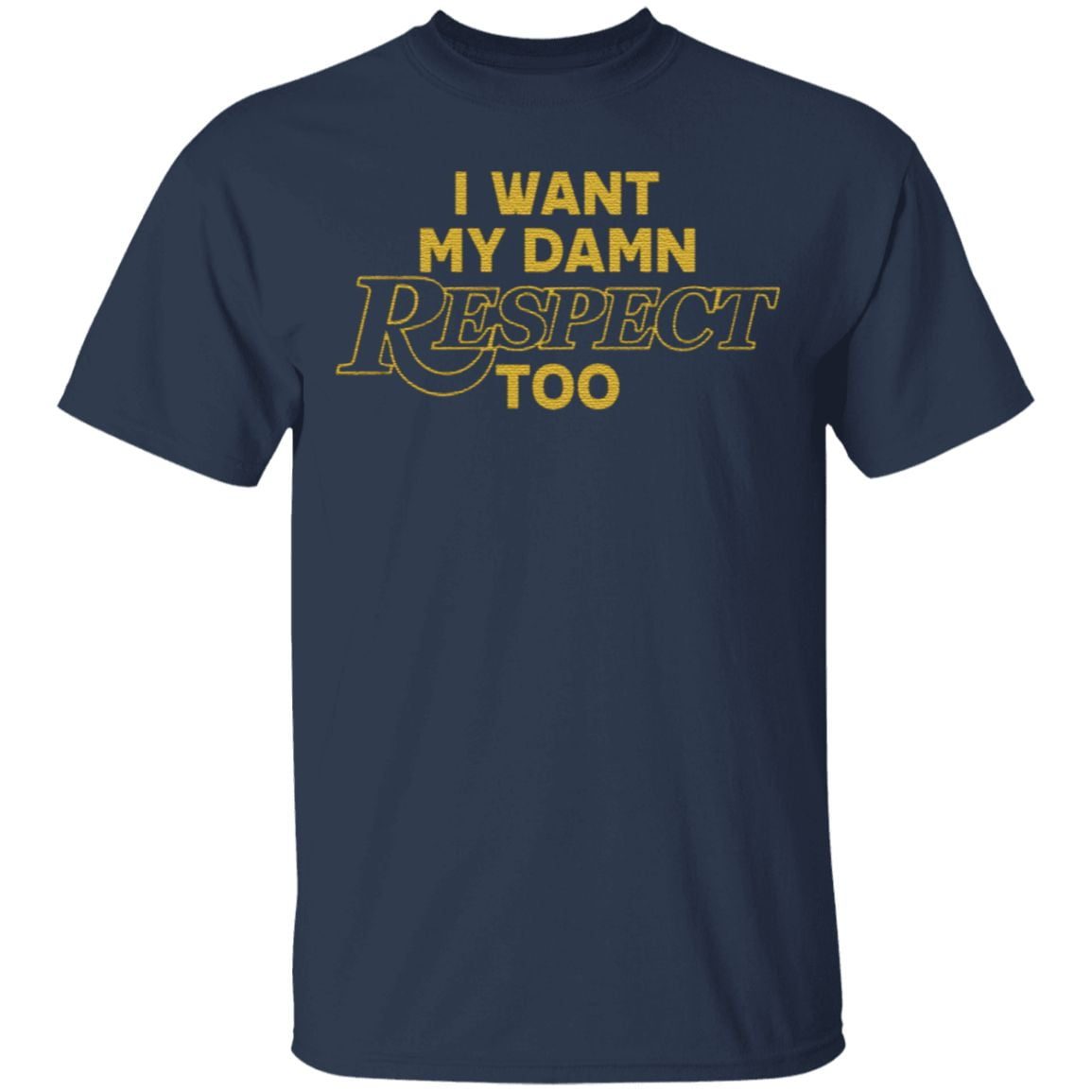 I Want My Damn Respect Too T Shirt