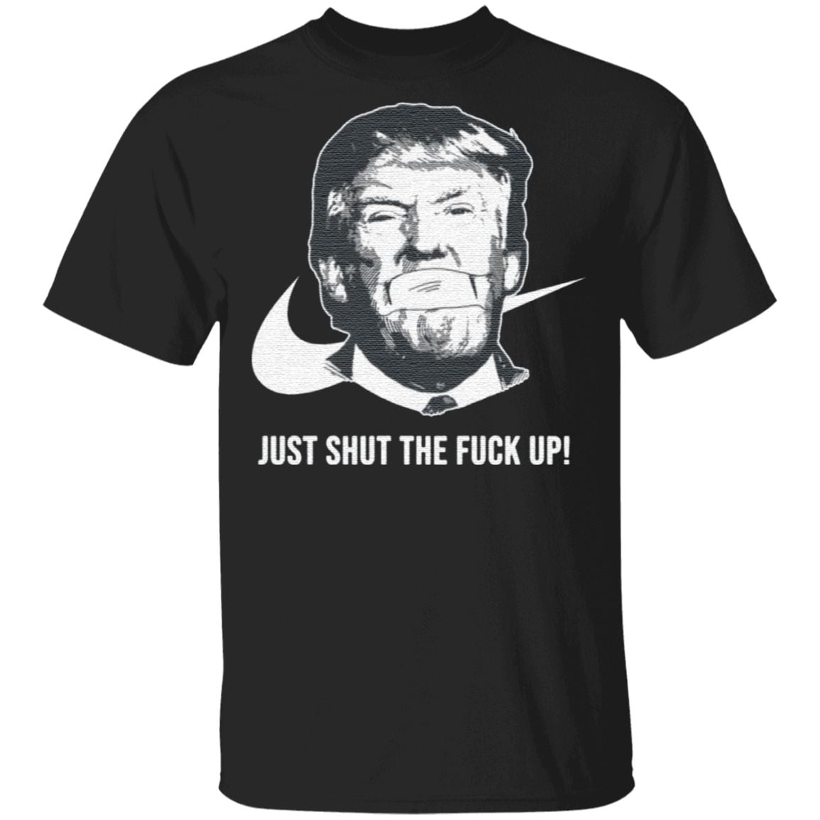 Just Shut The Fuck Up T-Shirt
