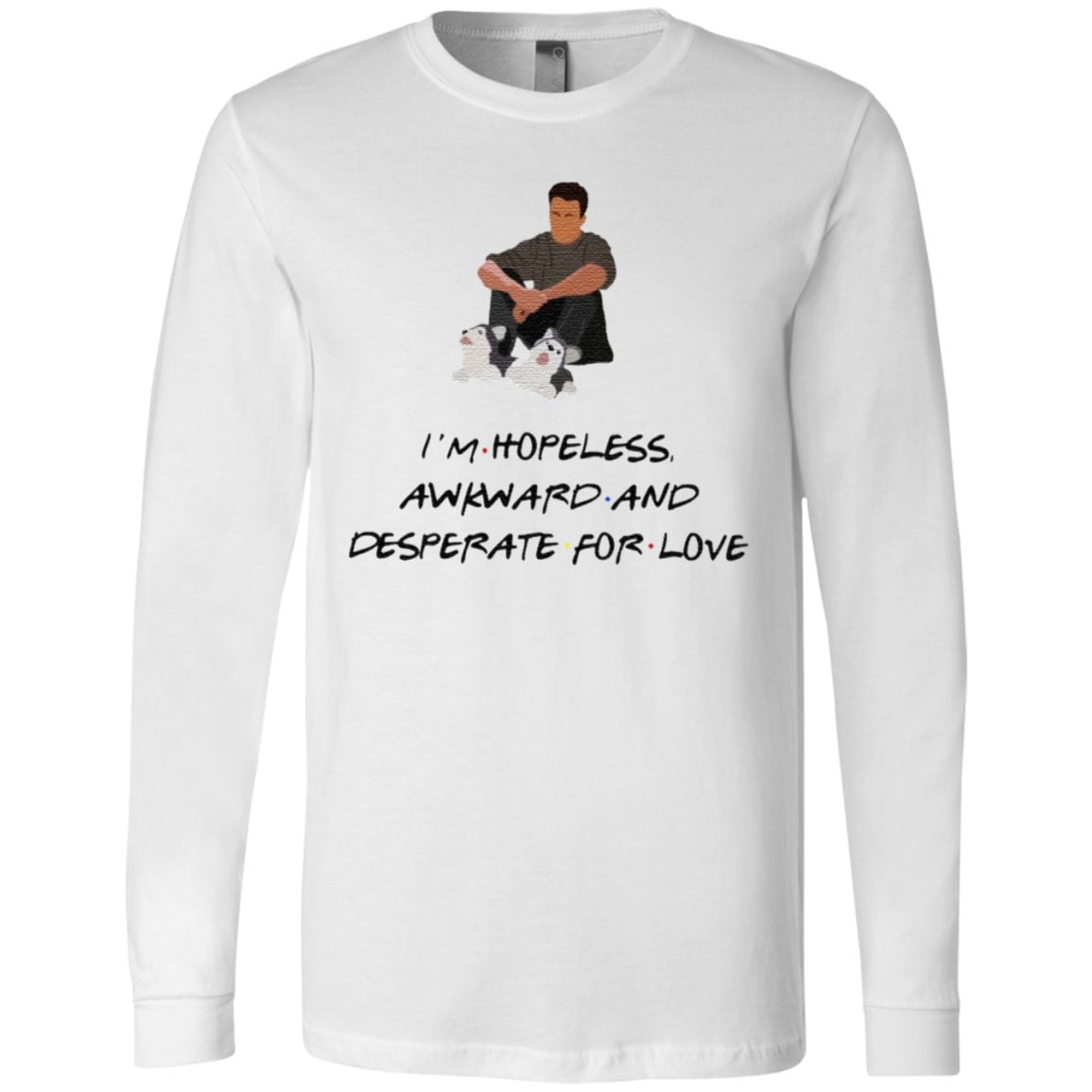 Chandler I’m Hopeless Awkward And Desperate For Love T Shirt