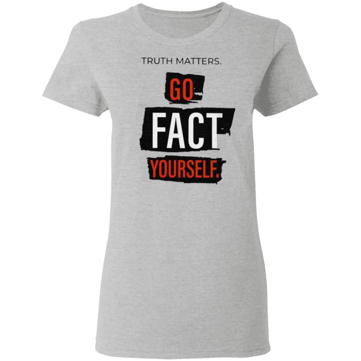 Truth Matters Go Fact Yourself T Shirt