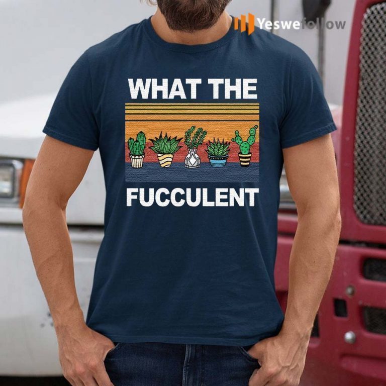 what in the fucculent shirt