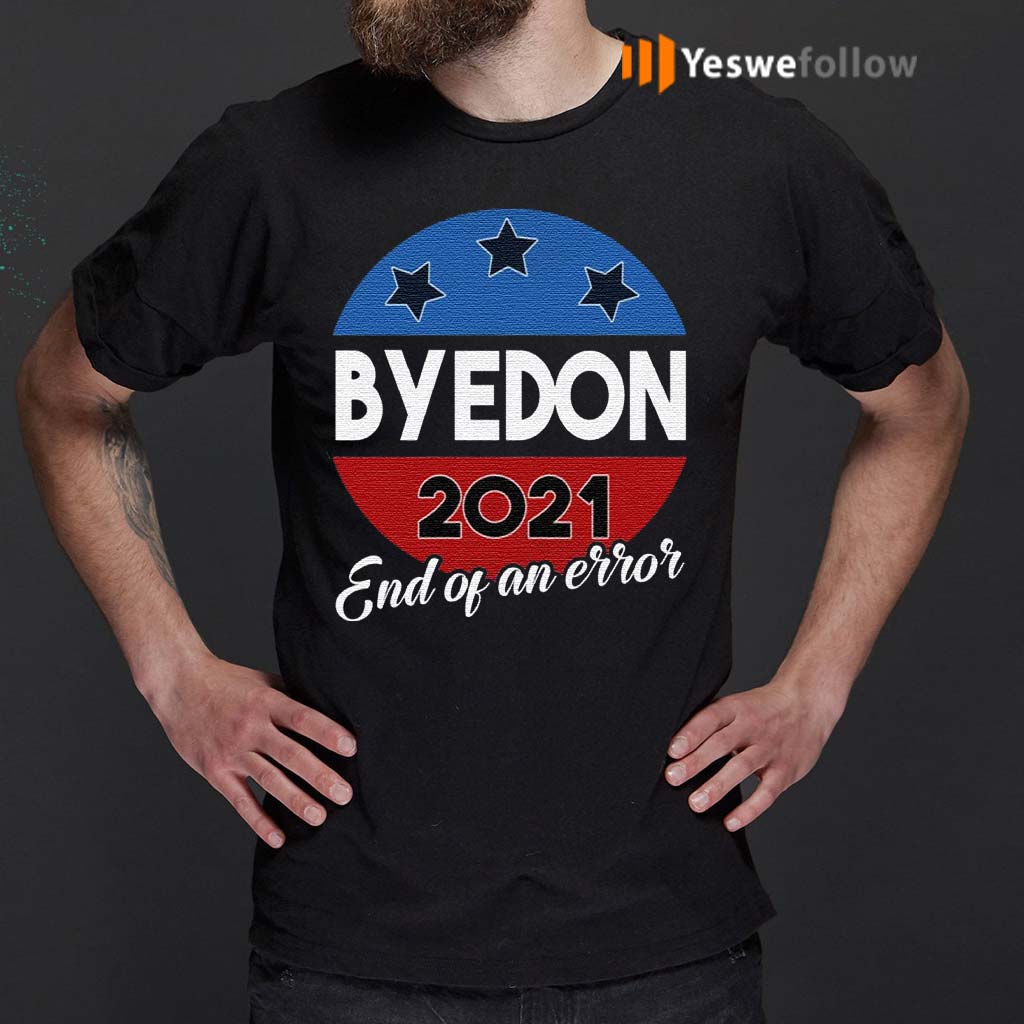 Bye-Don-End-of-an-Error-2020-Election-Biden-Is-My-President-Not-Trump-T-Shirt