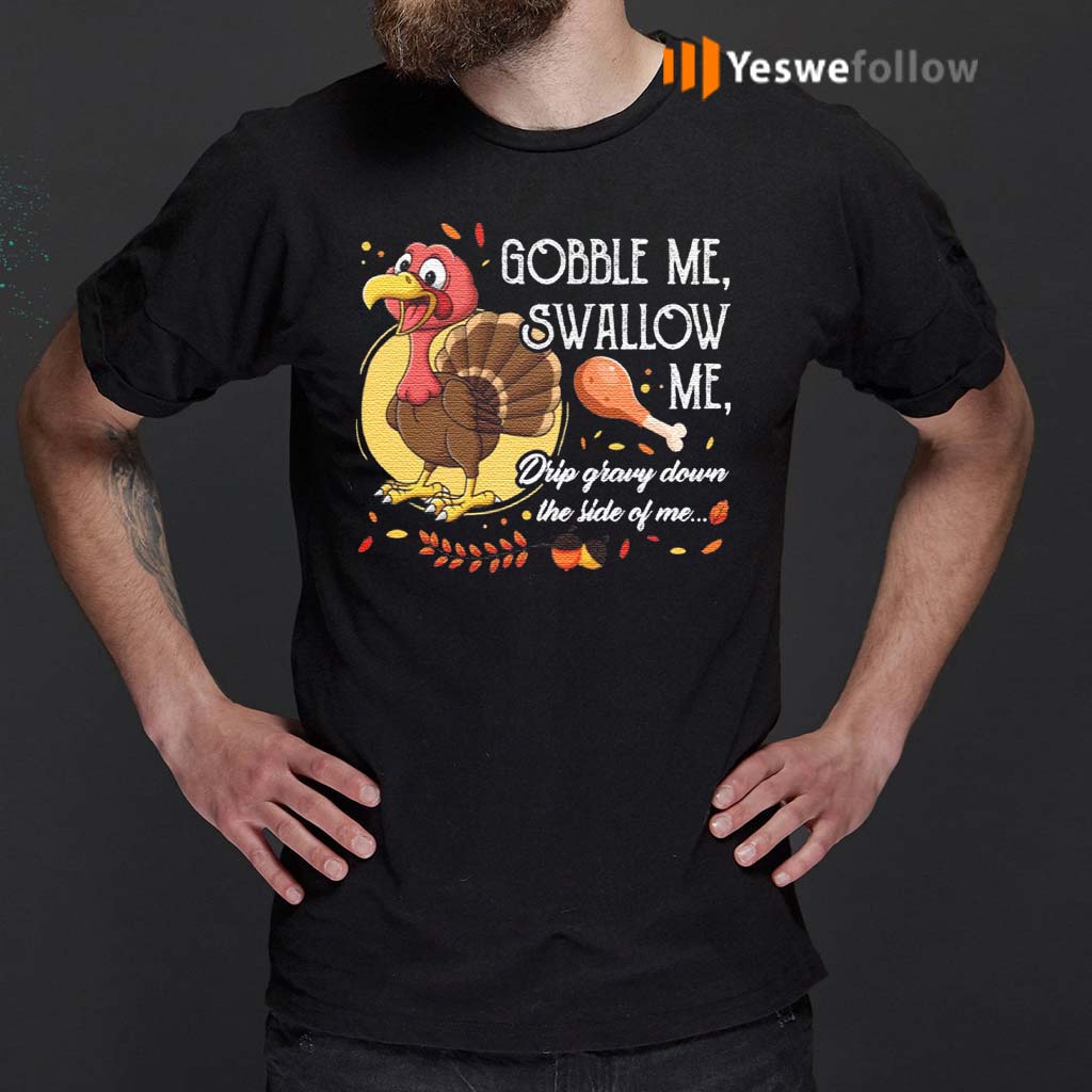 Gobble-Me-Swallow-Me-Drip-Gravy-Down-The-Side-Of-Me-Funny-Turkey-T-Shirts