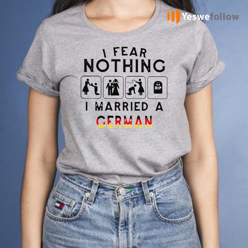 I-Fear-Nothing-I-Married-A-German-Shirt
