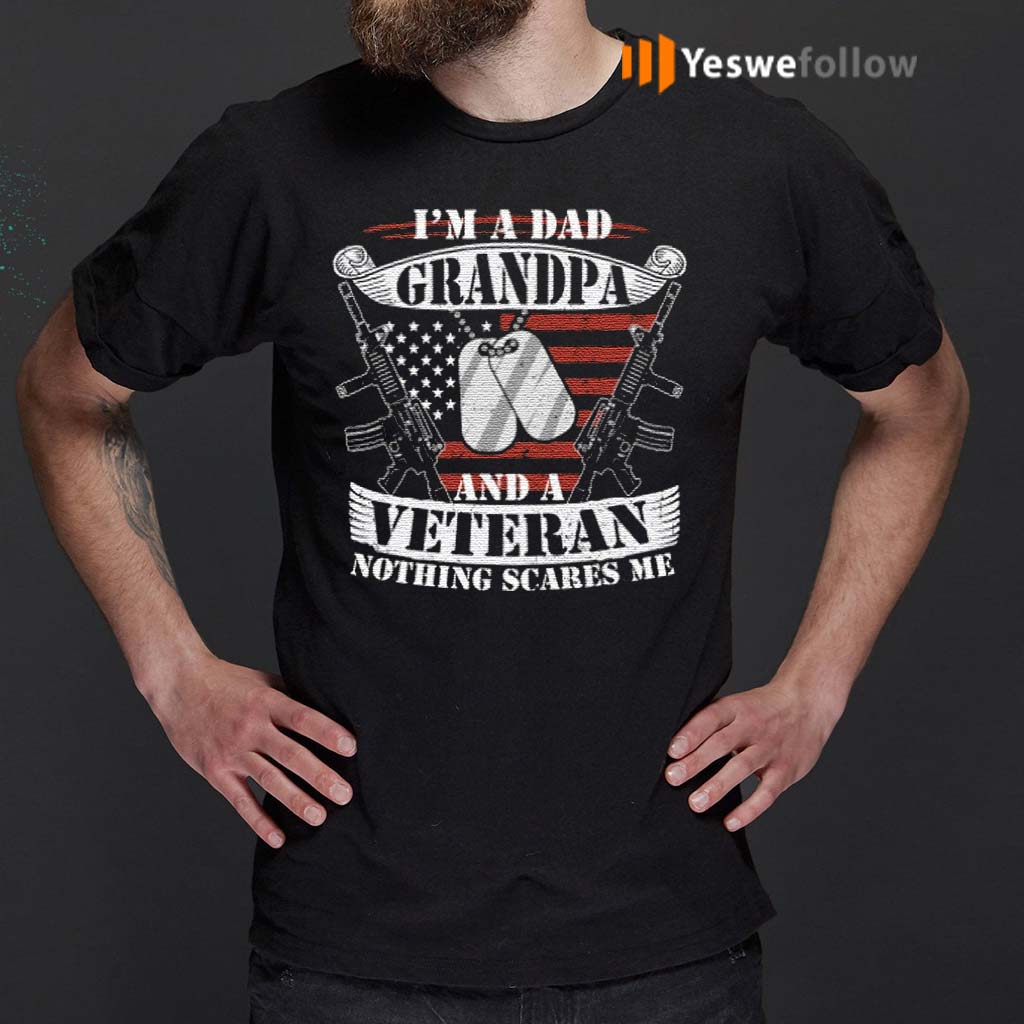 I'm-a-dad-Grandpa-and-a-veteran-nothing-scares-me-T-Shirts