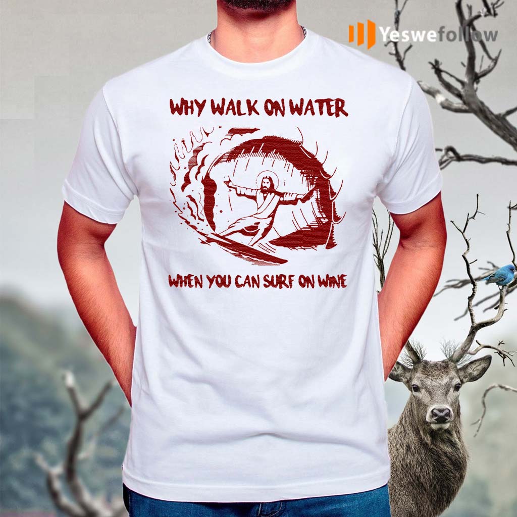 Jesus-why-walk-on-water-when-you-can-surf-on-wine-shirt