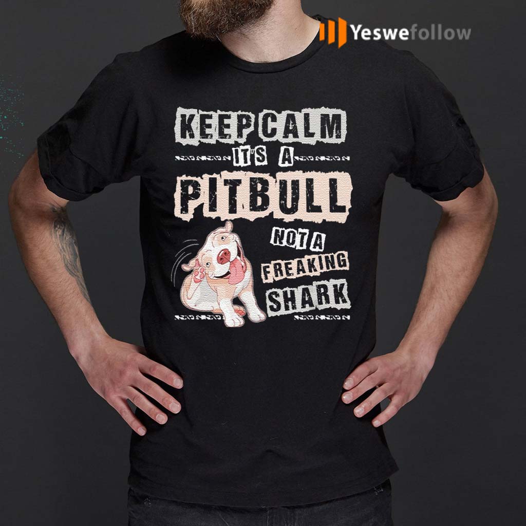 Keep-Calm-It's-A-Pitbull-Not-A-Freaking-Shark-T-Shirts
