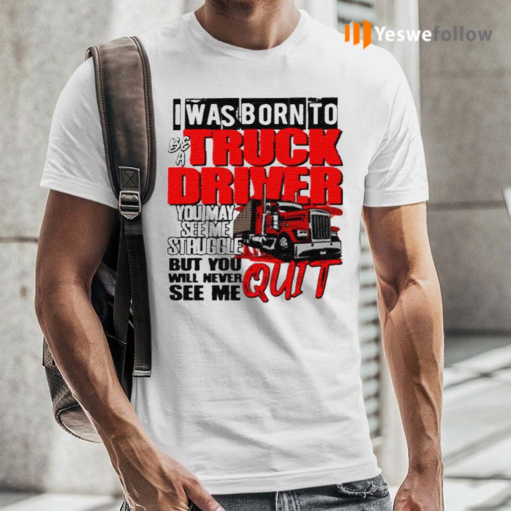 Trucker-I-Was-Born-To-Be-A-Truck-Driver-You-May-See-Me-Struggle-Shirts