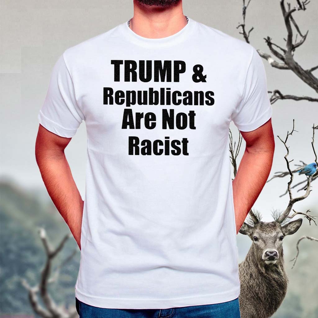 Trump-And-Republicans-Are-Not-Racist-Shirt