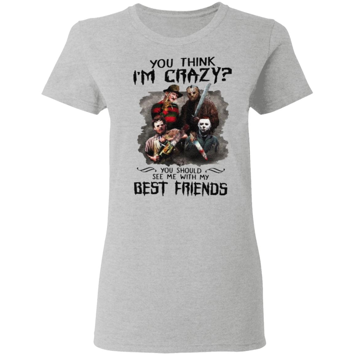 You Think I’m Crazy You Should See Me With My Best Friend T Shirt