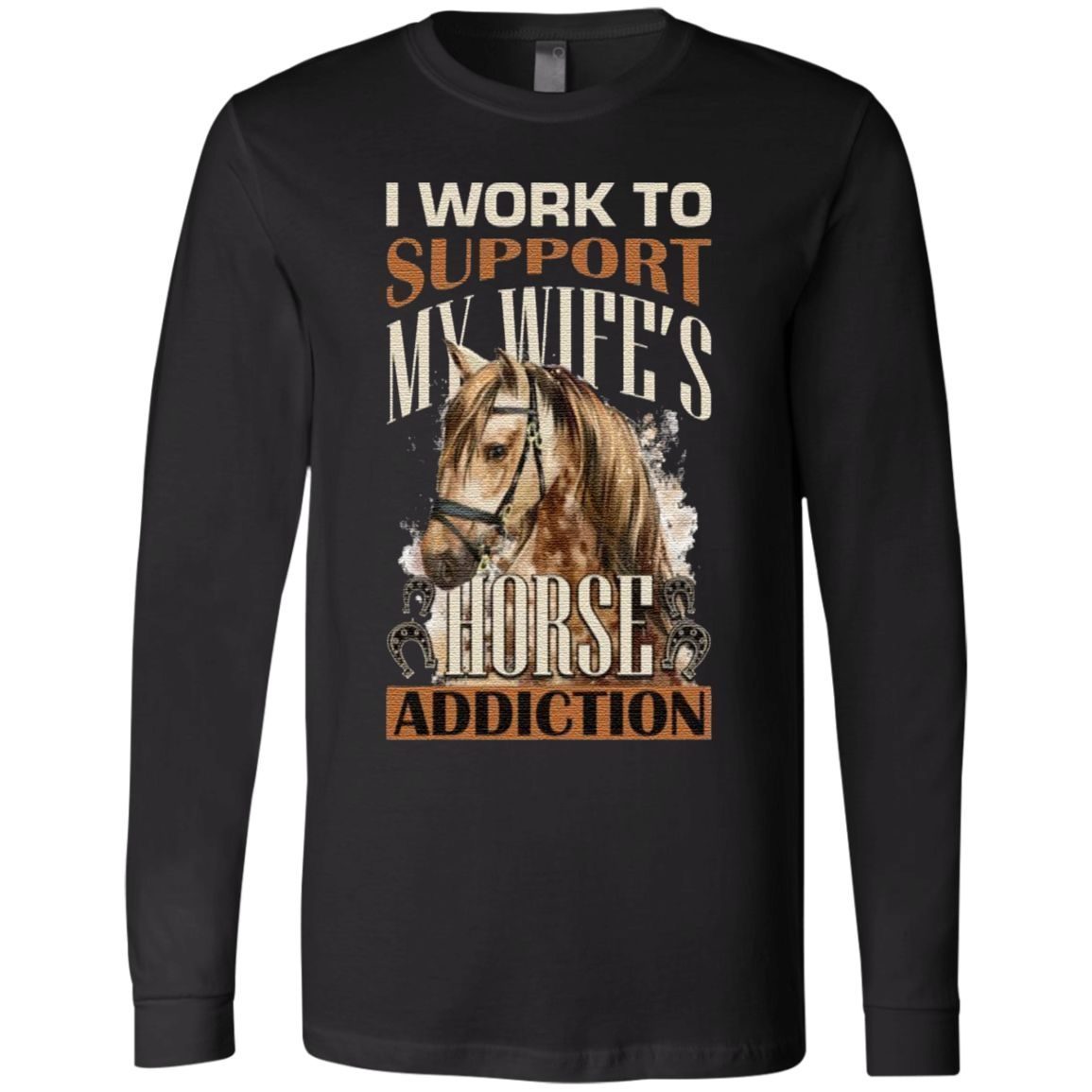 I Work to Support My Wife’s Horse Addiction T-Shirt