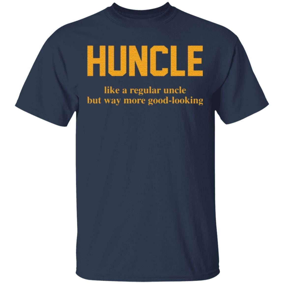 Huncle Like A Regular Uncle But Way More Good Looking T Shirt