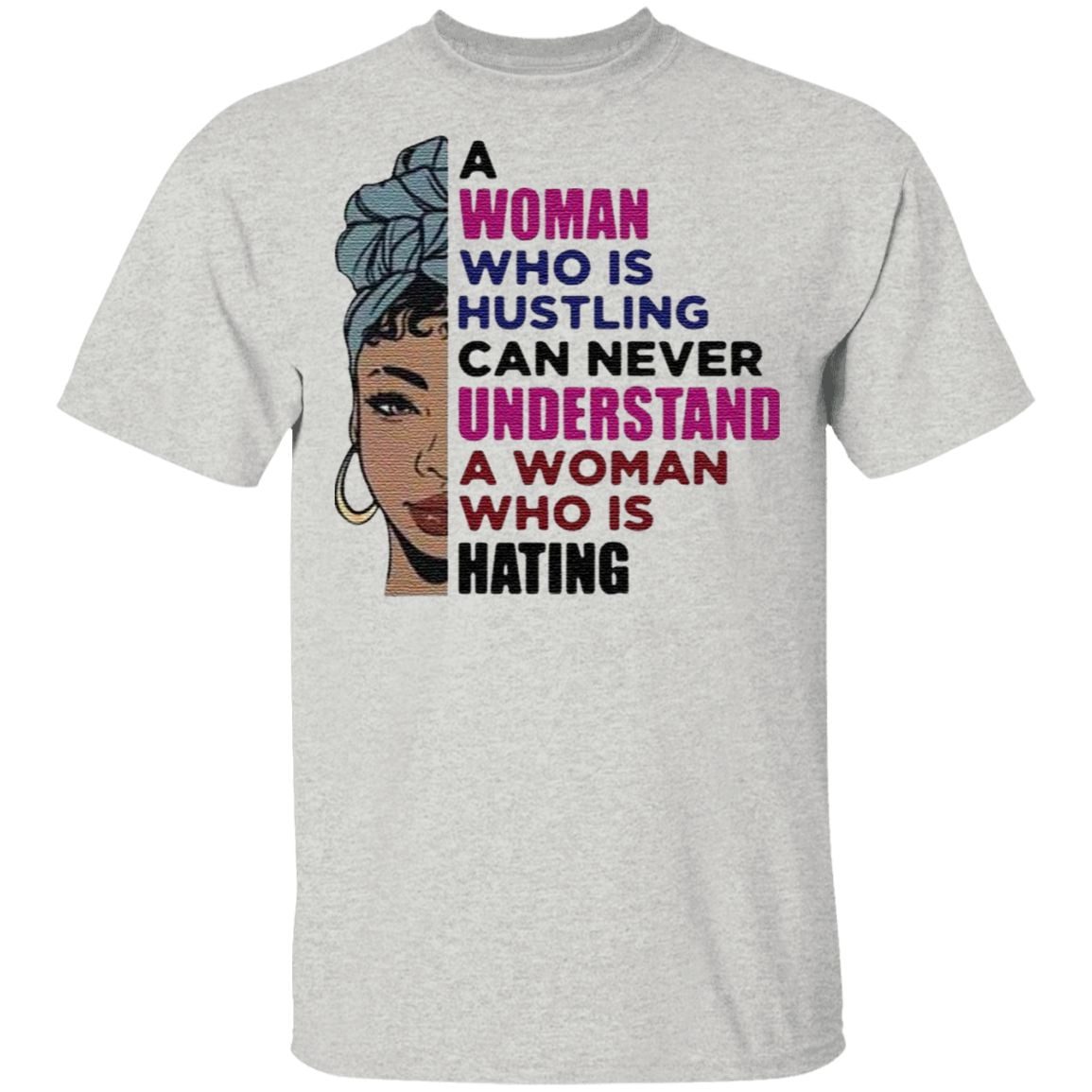 A Woman Who Is Hustling Can Never Understand A Woman Who Is Hating Shirt