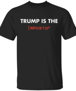 Trump is the Impostor t shirt