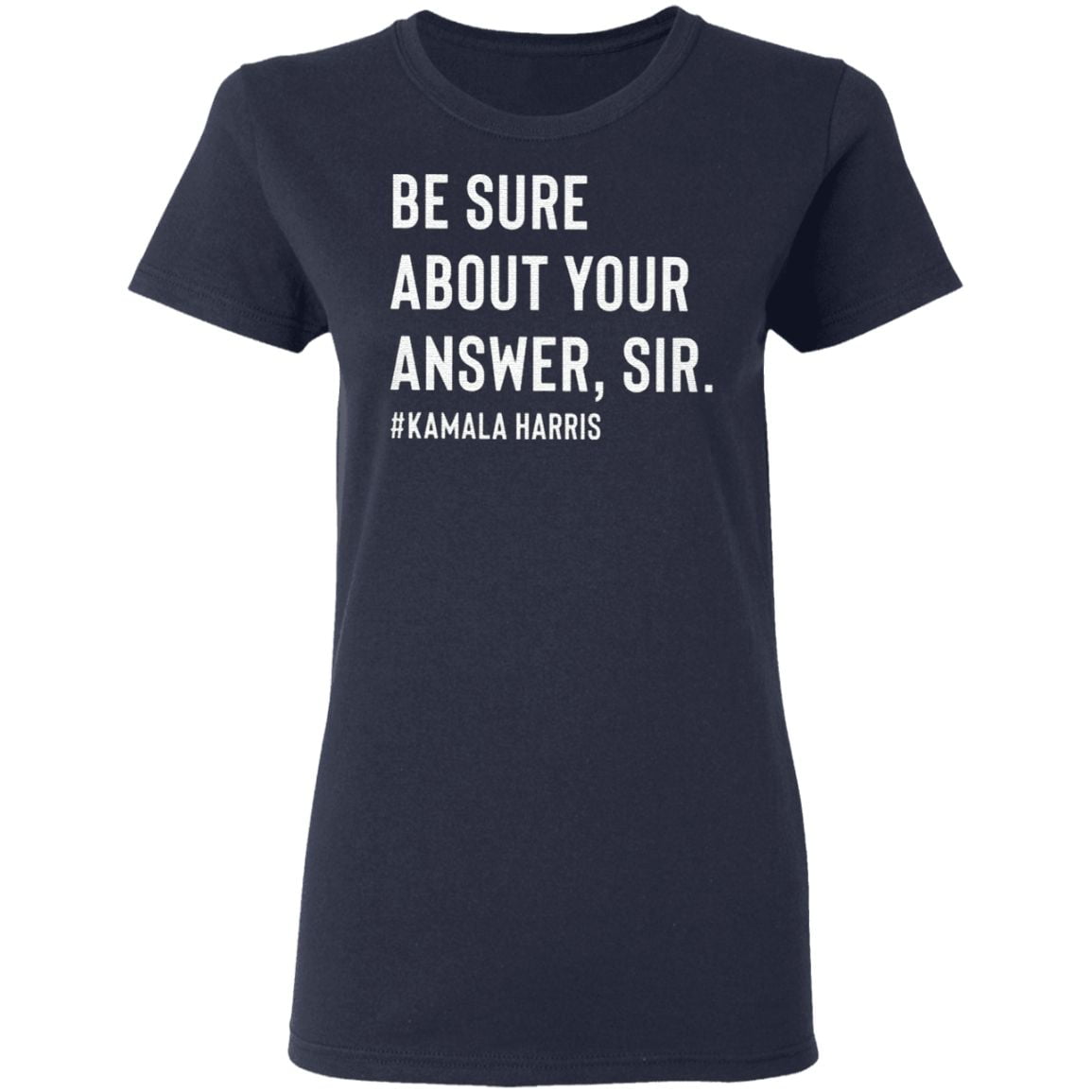 Be Sure About Your Answer Sir Kamala Harris T Shirt