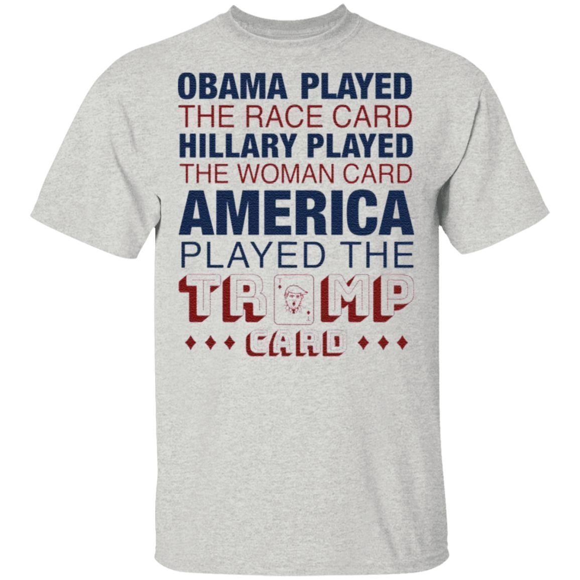 Obama played the race card Hillary played the woman card America played the Trump card shirt