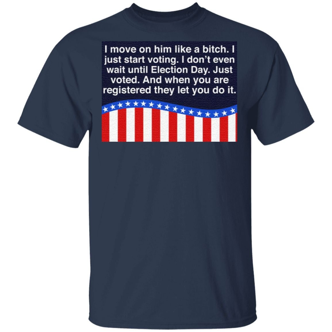 I Moved On Him Like A Bitch I Just Start Voting I Don’t Even Wait Until Election Day T Shirt