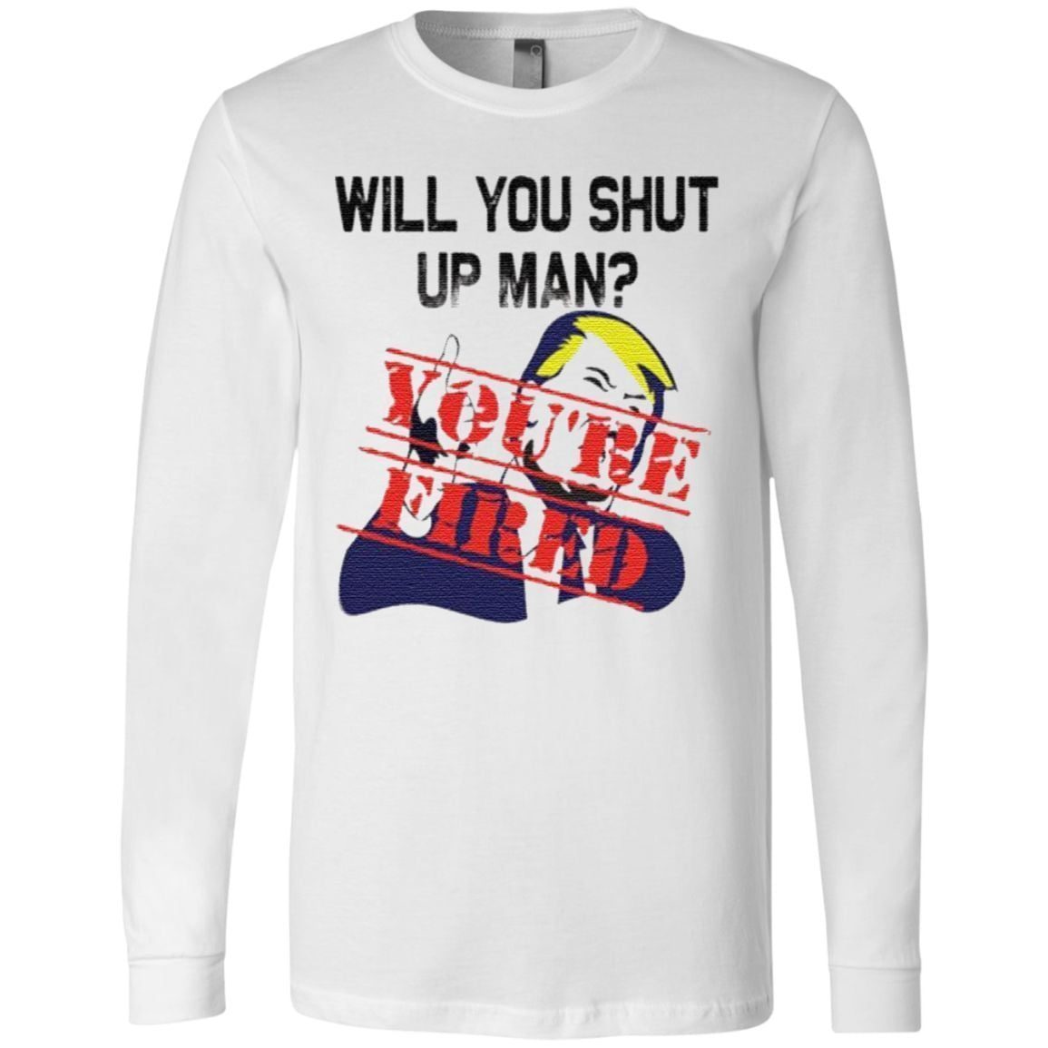 Will You Shut Up Man You’re Fired Anti Trump T Shirt