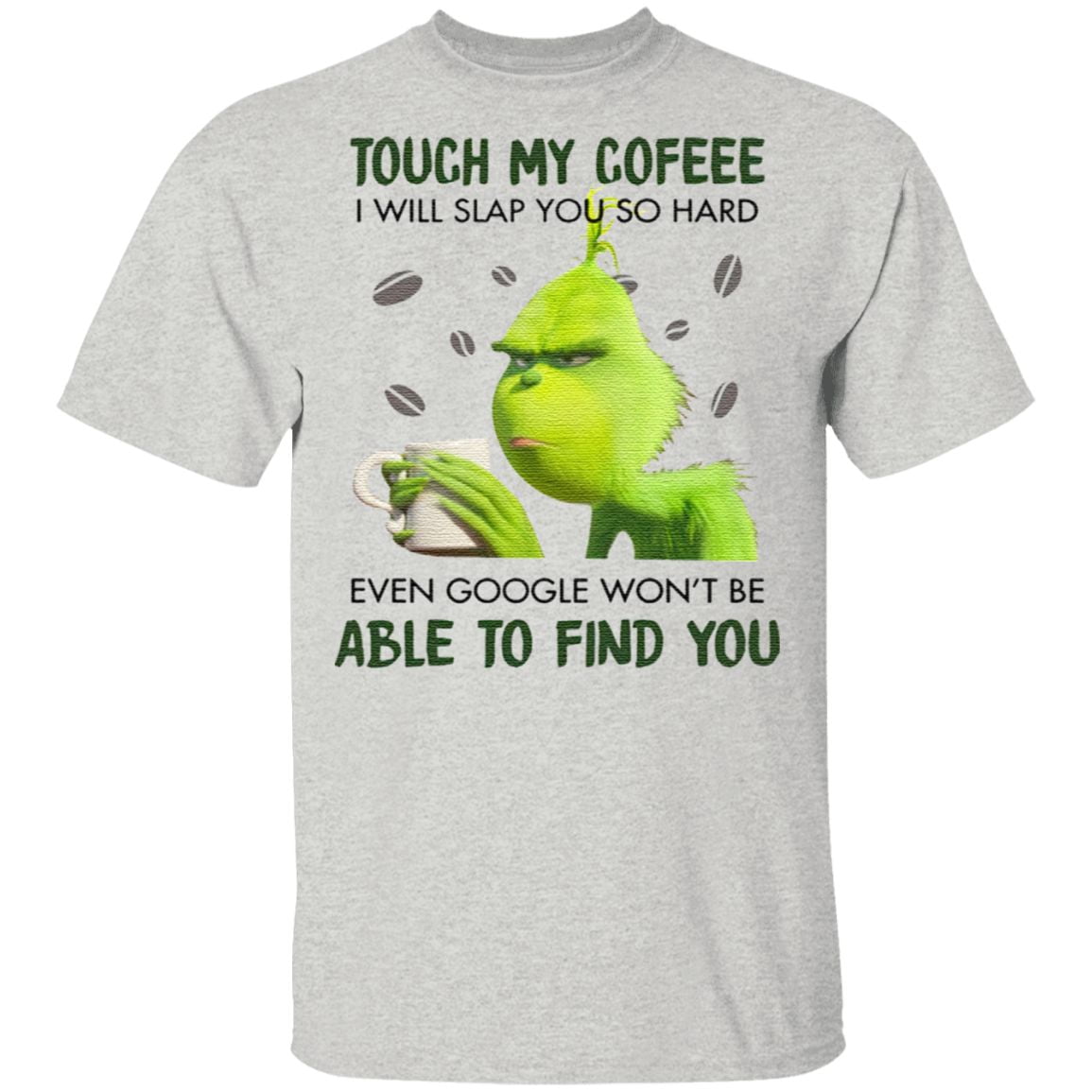 Grinch Touch My Coffee I Will Slap You So Hard Even Google Won’t Be Able To Find You TShirt