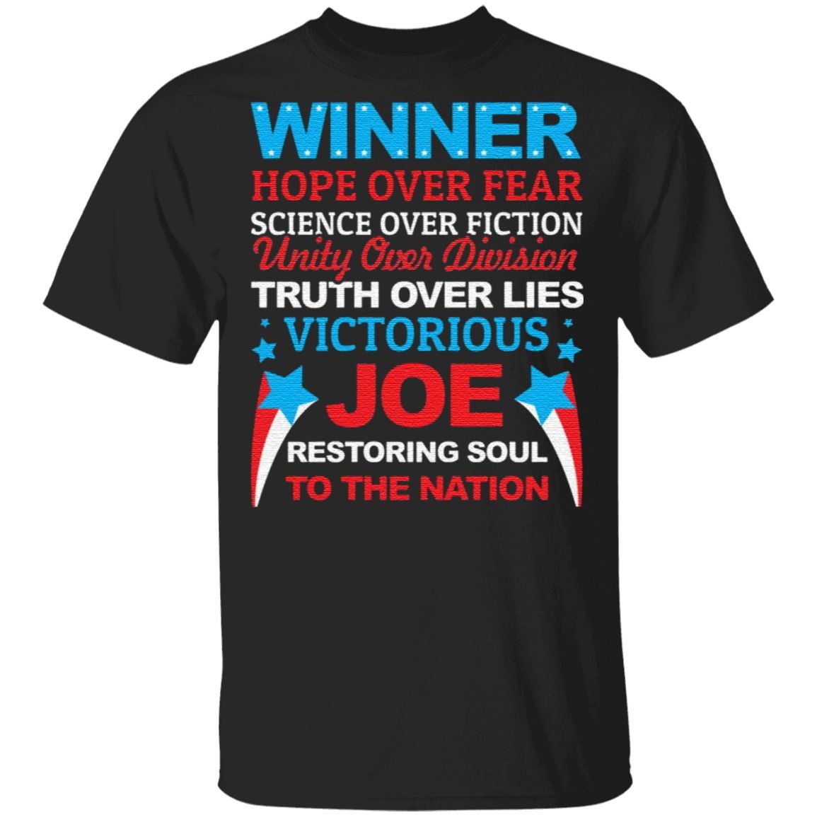 Biden Is Winner Hope Over Fear Science Over Fiction Restore the Soul to the Nation T-Shirt
