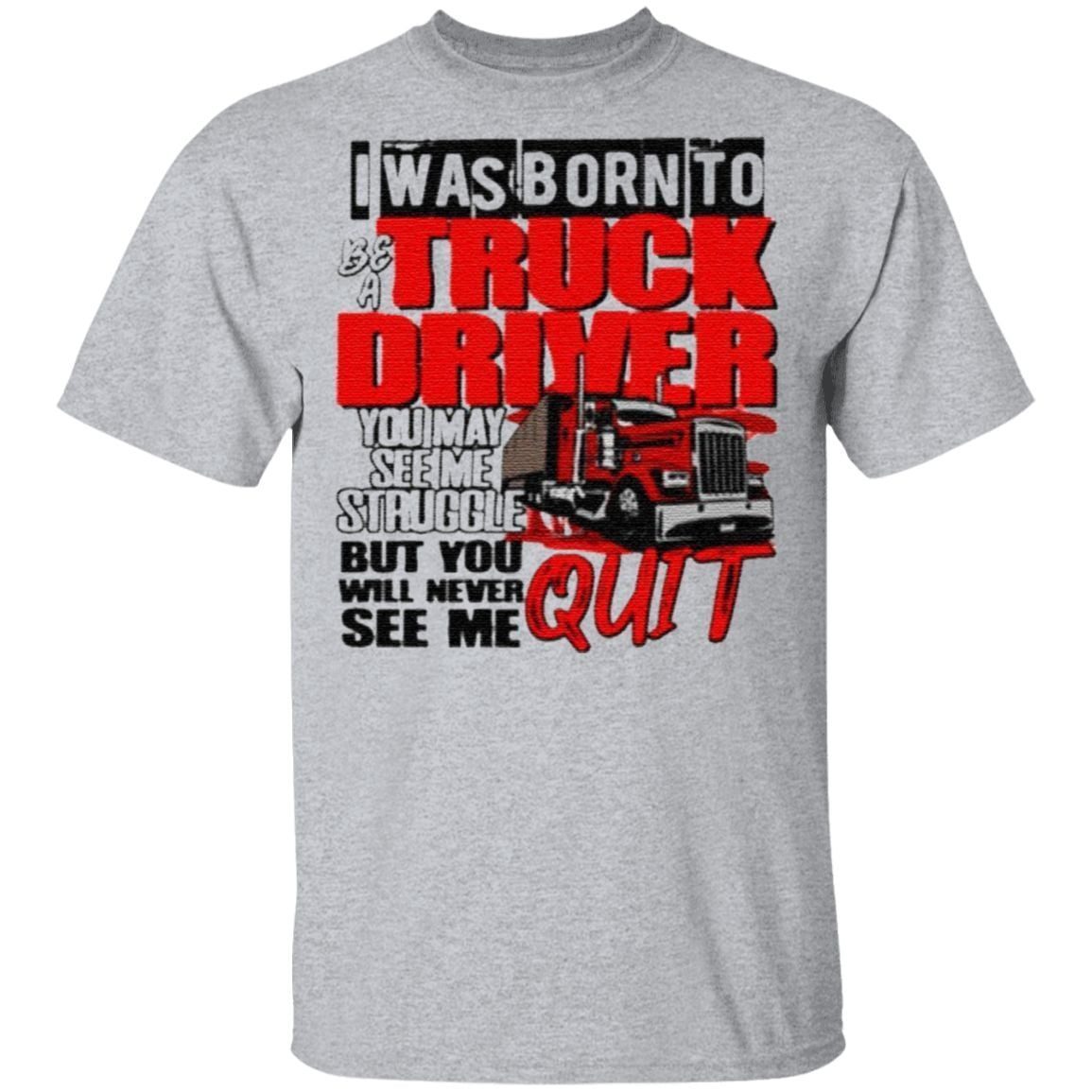 Trucker I Was Born To Be A Truck Driver You May See Me Struggle T Shirt