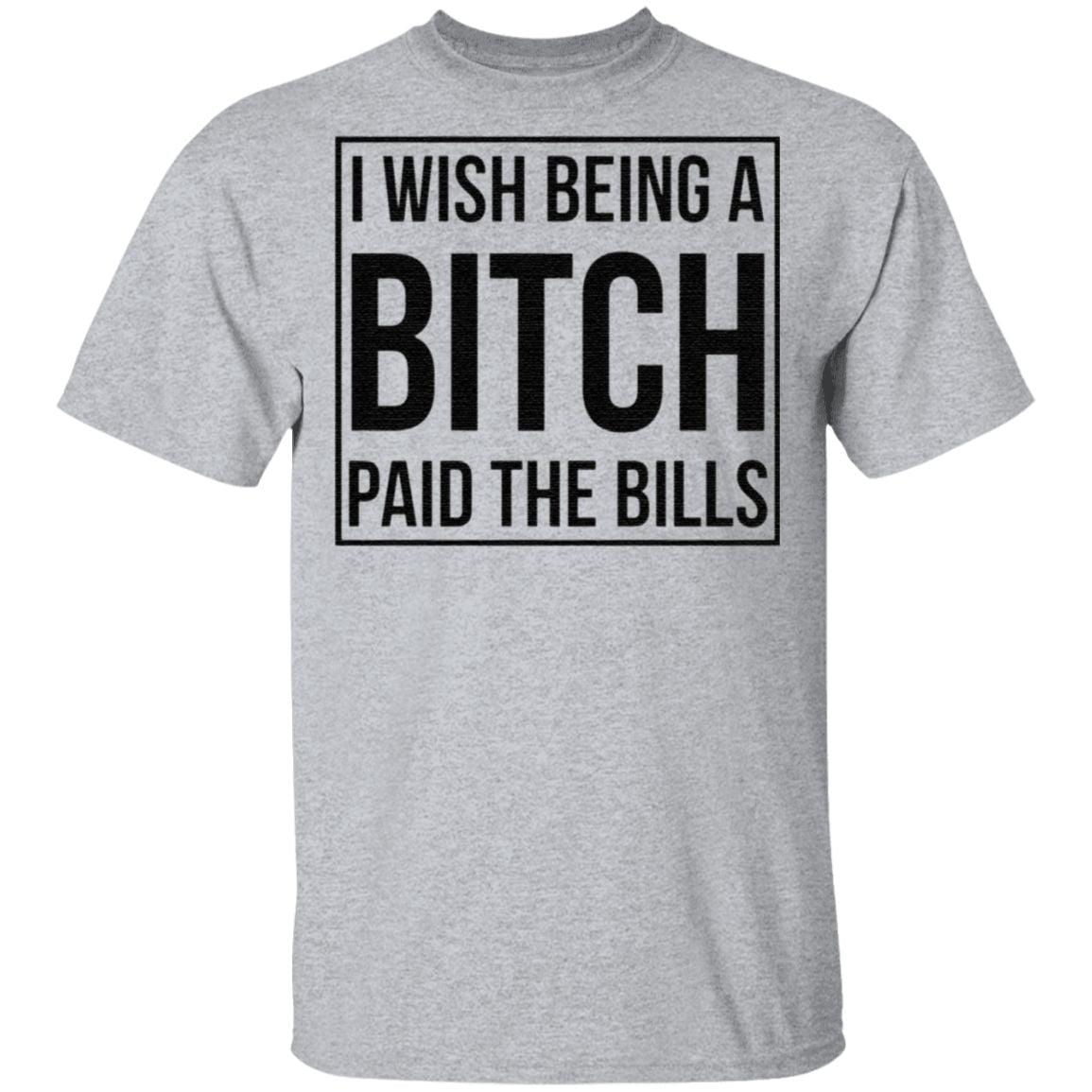 I wish being a bitch paid the bills t shirt