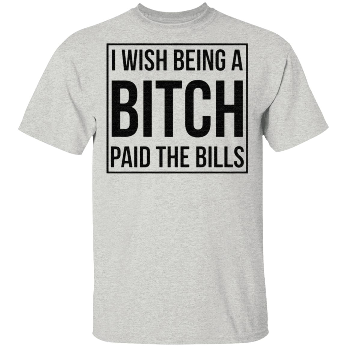 I wish being a bitch paid the bills t shirt