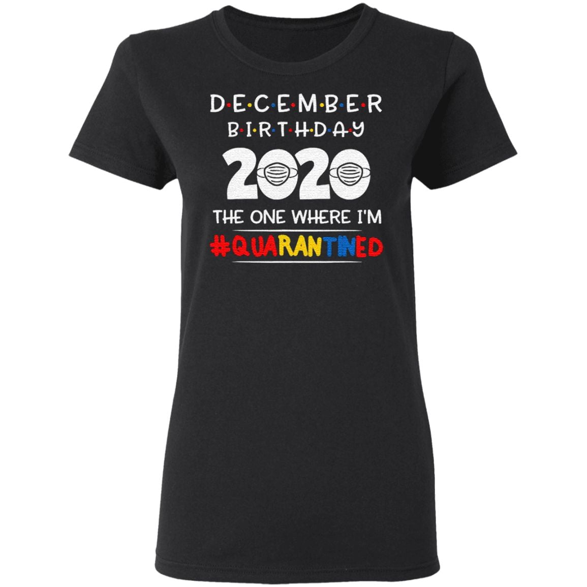 December birthday 2020 the one where i’m quarantined xmas t shirt