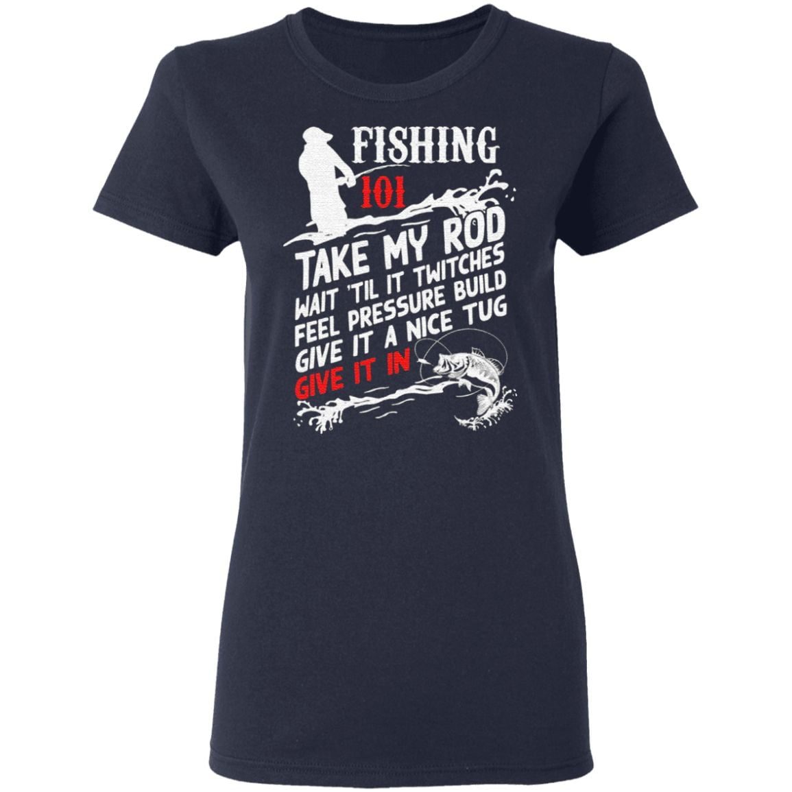 Fishing 101 Take My Rod T-Shirt
