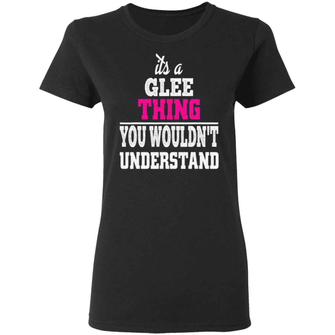 It’s A Glee Thing You Wouldn’t Understand TShirt