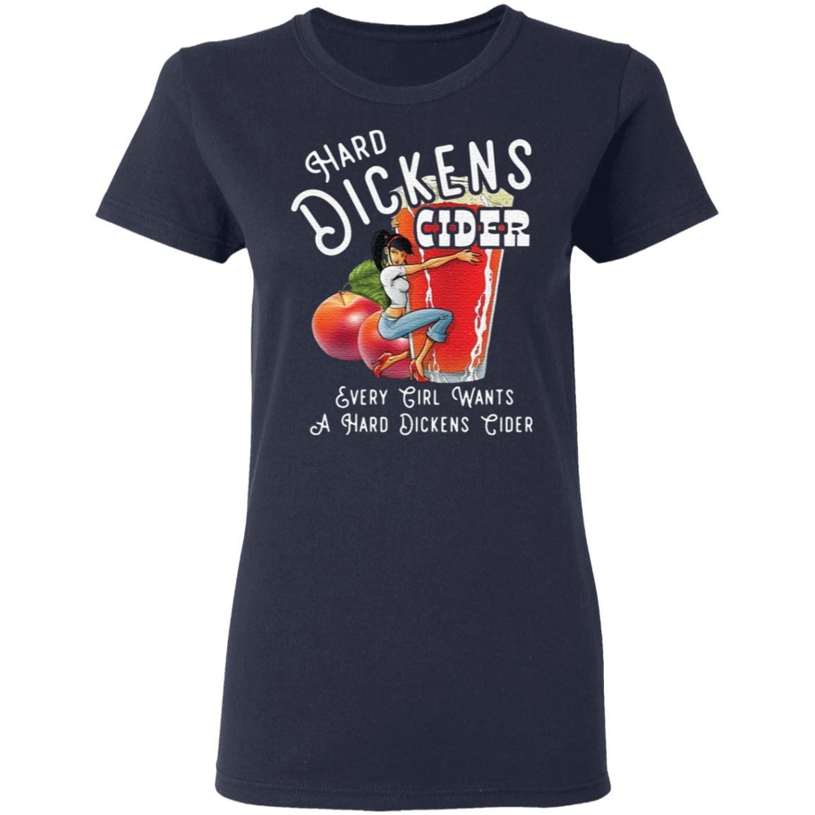Hard dickens cider every girl wants a hard dickens cider t shirt