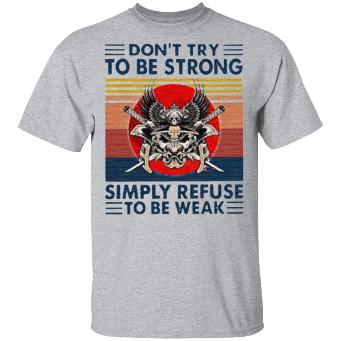 Don’t try to be strong simply refuse to be weak vintage t shirt