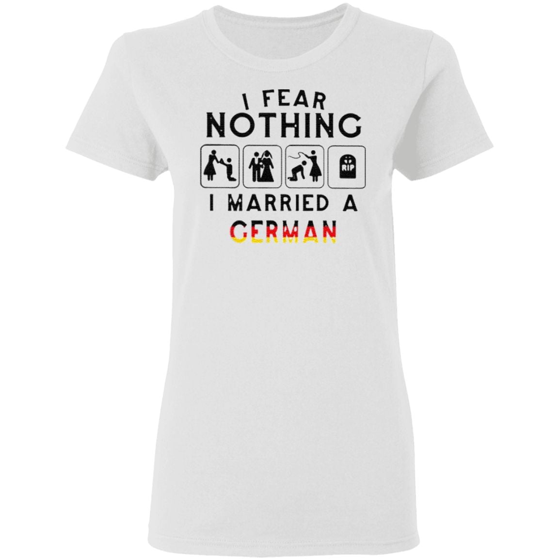 I Fear Nothing I Married A German T Shirt
