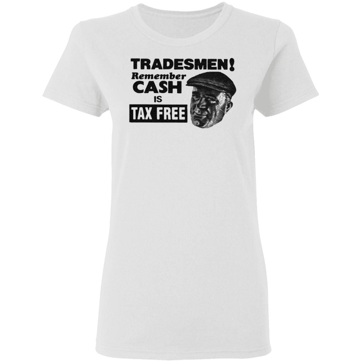 Tradesmen remember cash is tax free t shirt
