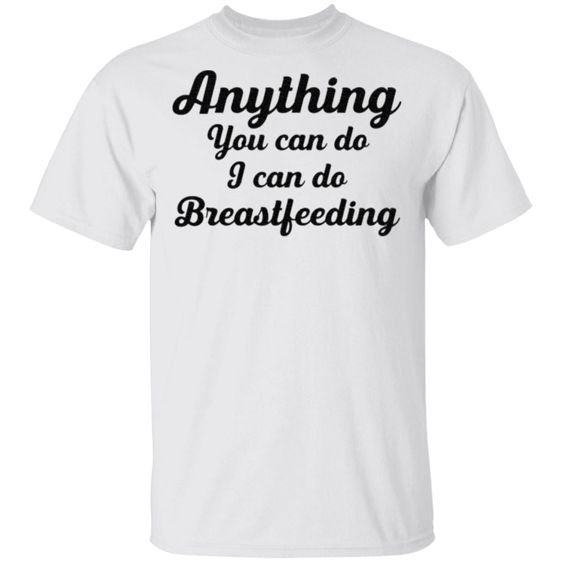 Anything You Can Do I Can Do Breastfeeding T Shirt