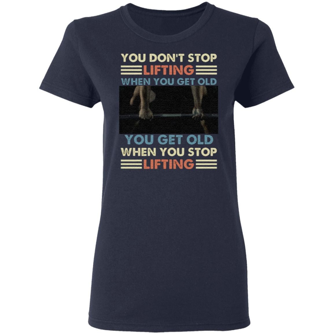 You Don’t Stop Lifting When You Get Old You Get Old When You Stop Lifting Vintage T-Shirt