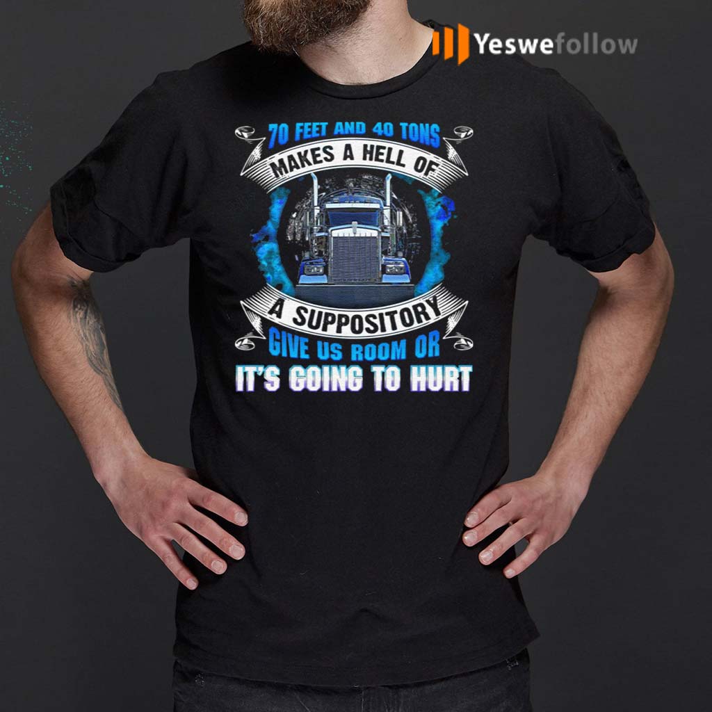 70-Feet-And-40-Tons-Makes-A-Hell-Of-A-Suppository-Give-Us-Room-Or-It’s-Going-To-Hurt-Funny-Trucker-T-Shirts