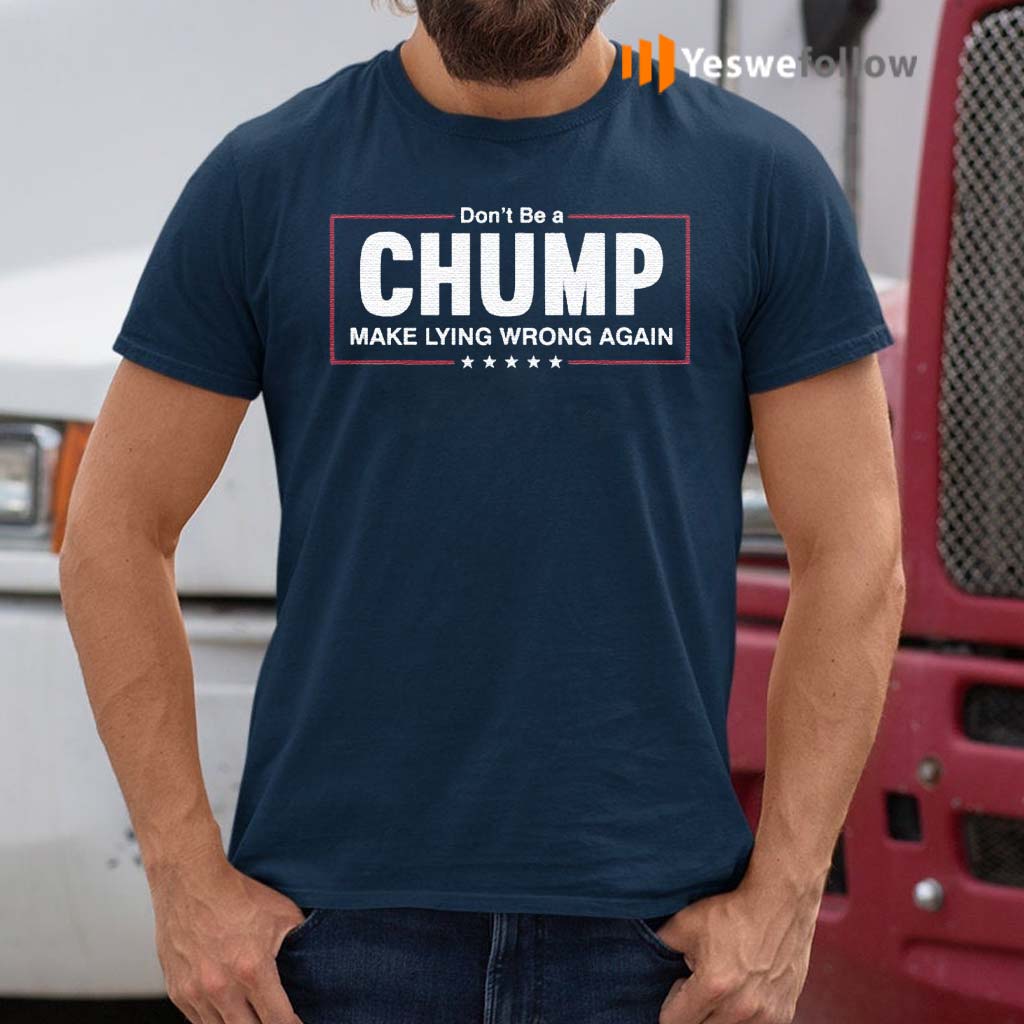 Don't-Be-A-Chump-Make-Lying-Wrong-Again-Stars-Election-Shirts