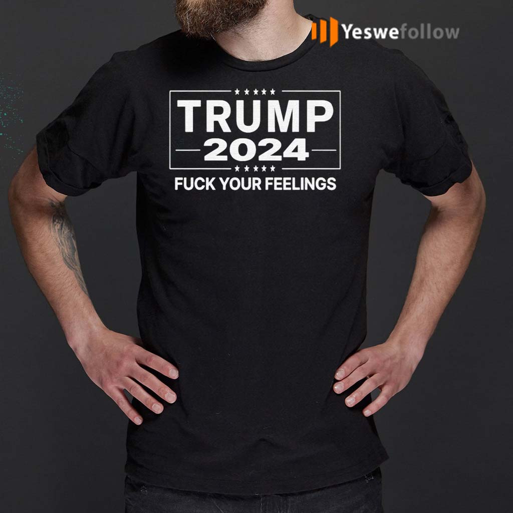 Trump-2024-Fuck-Your-Feelings-Make-Trump-President-Again-Shirts