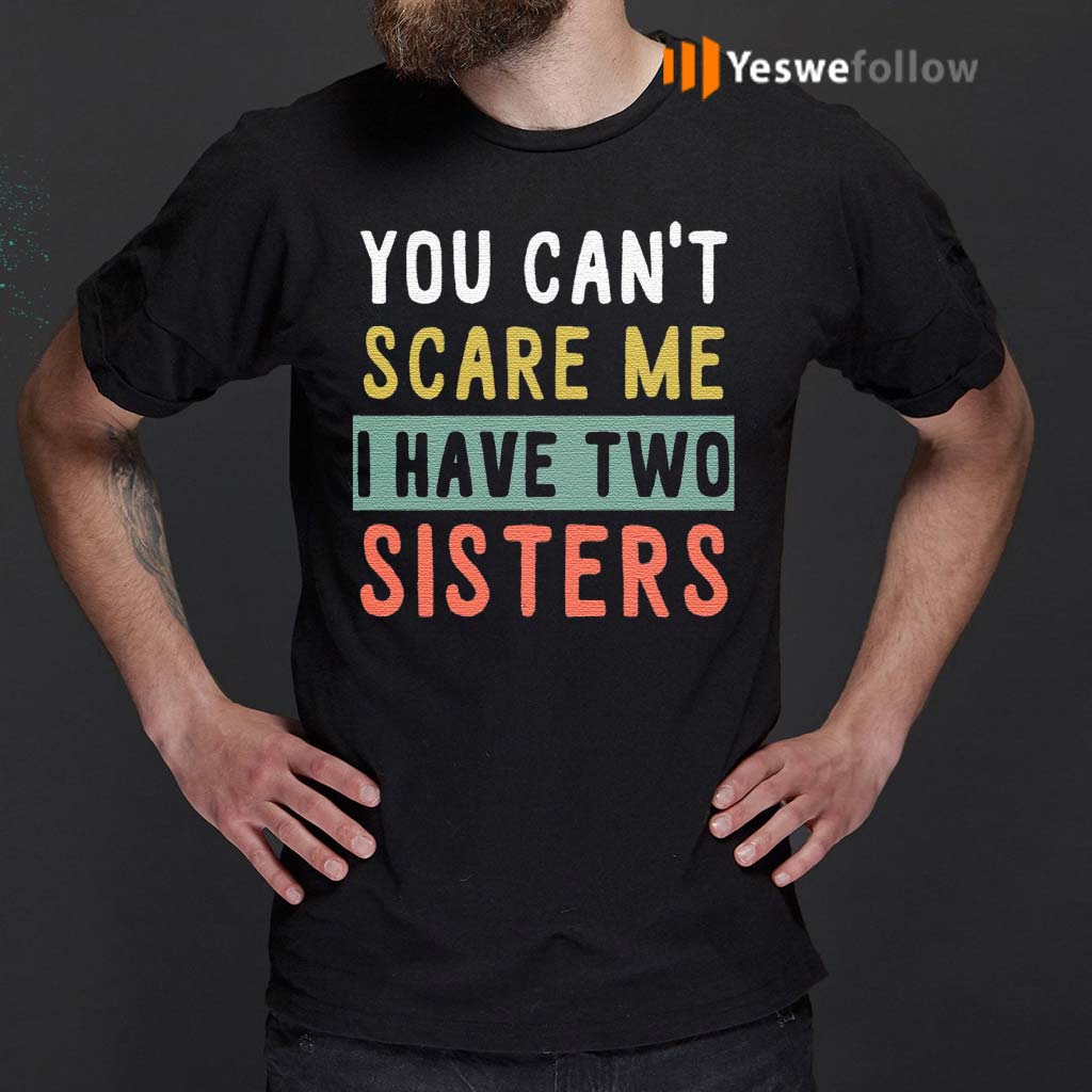 You-Can't-Scare-Me-I-Have-Two-Sisters-TShirt