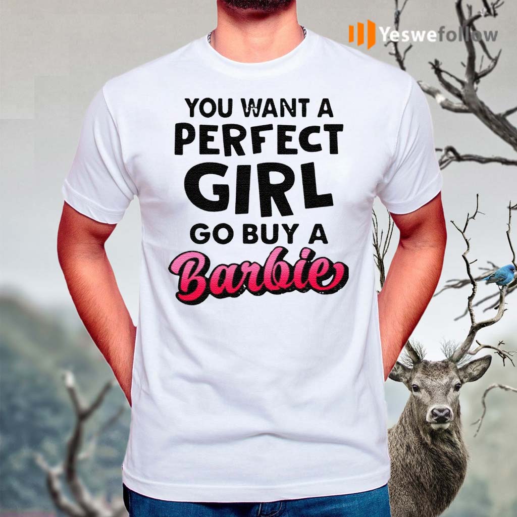 You-want-a-perfect-girl-go-buy-a-barbie-shirts