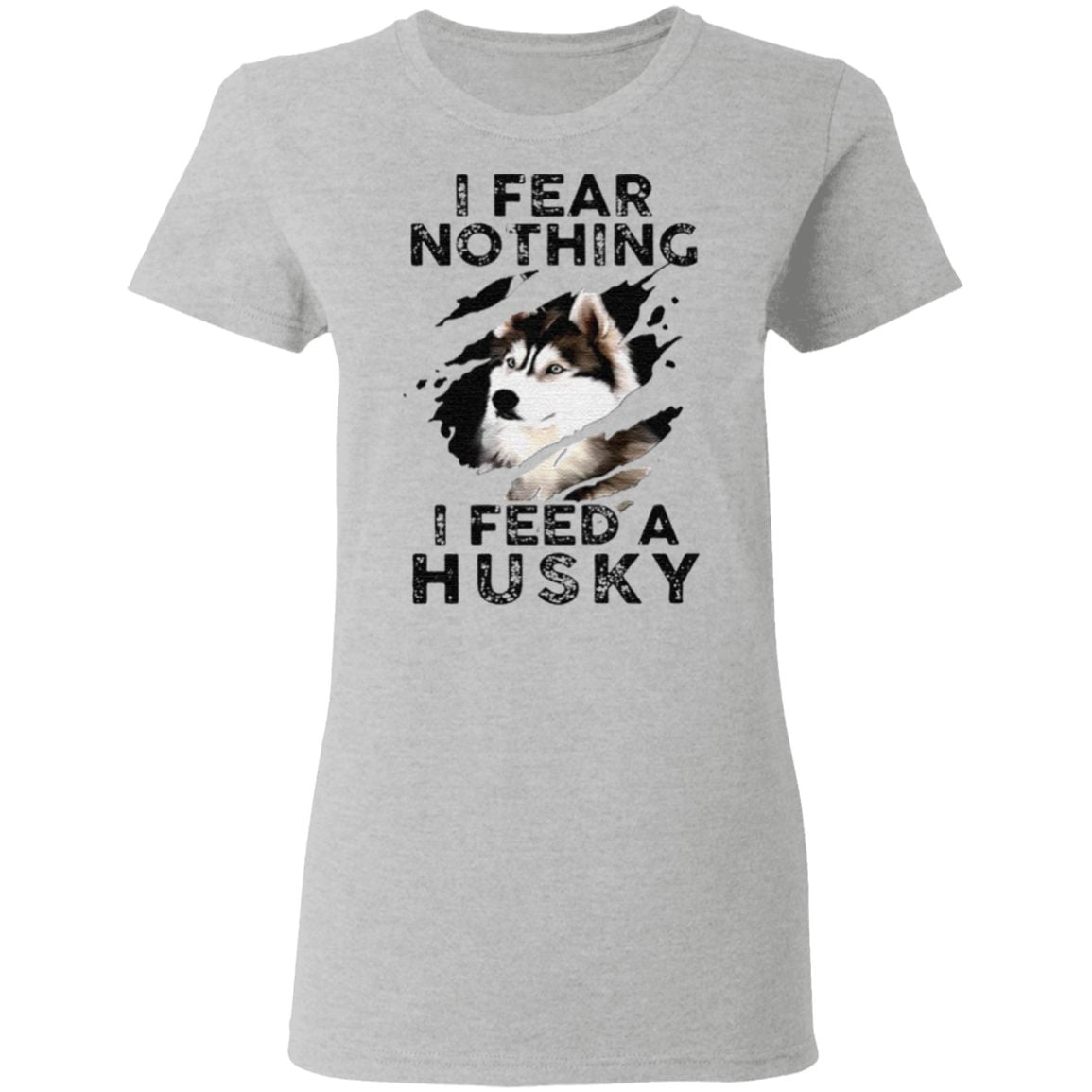 I Fear Nothing I Feed A Husky t shirt